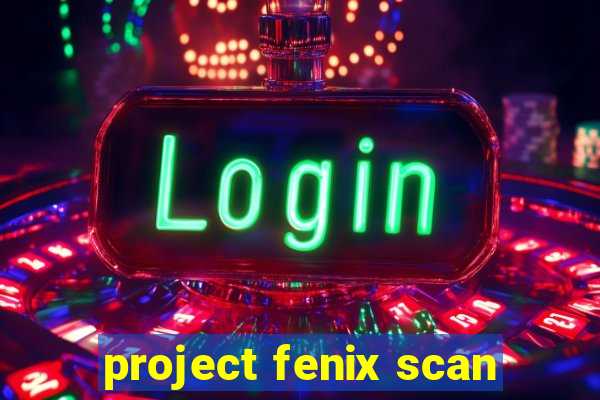 project fenix scan